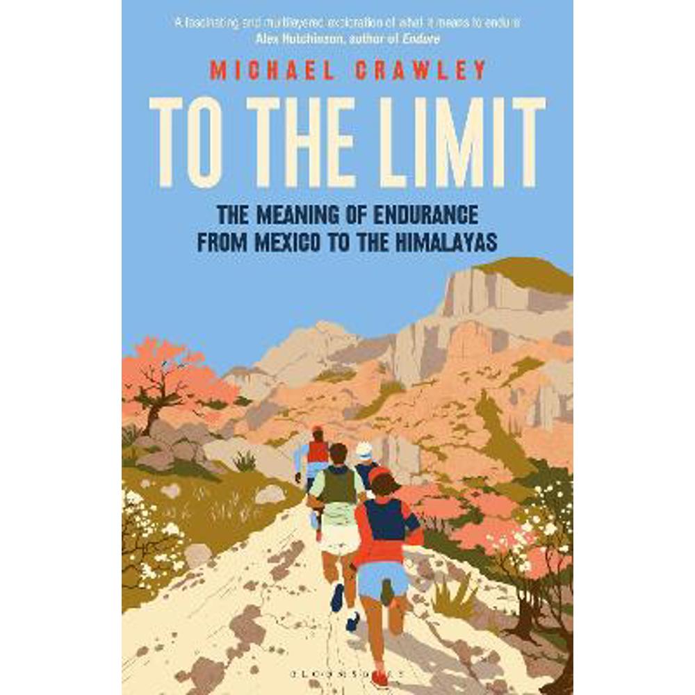 To the Limit: The Meaning of Endurance from Mexico to the Himalayas (Hardback) - Michael Crawley (University of Edinburgh)